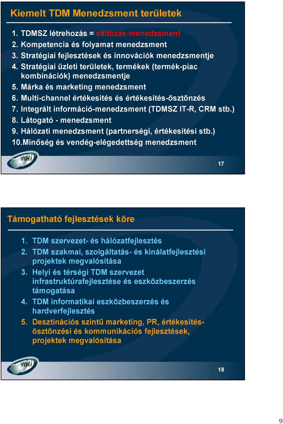 Integrált információ-menedzsment (TDMSZ IT-R, CRM stb.) 8. Látogató - menedzsment 9. Hálózati menedzsment (partnerségi, értékesítési stb.) 10.