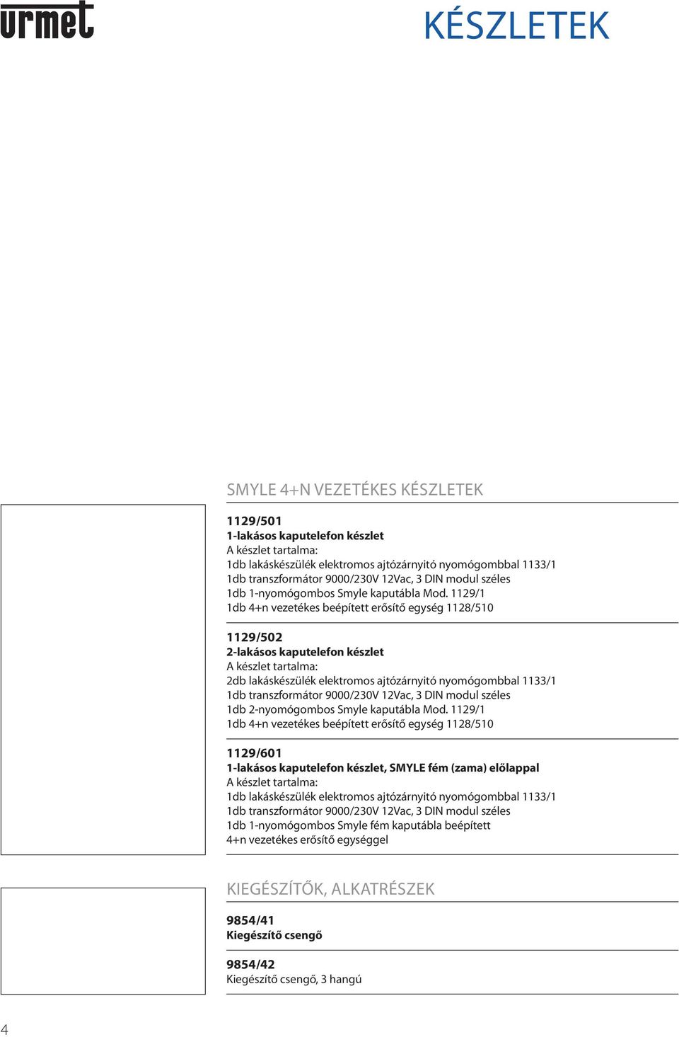 1129/1 1db 4+n vezetékes beépített erősítő egység 1128/510 1129/502 2-lakásos kaputelefon készlet 2db lakáskészülék elektromos ajtózárnyitó nyomógombbal 1133/1 1db transzformátor 9000/230V 12Vac, 3