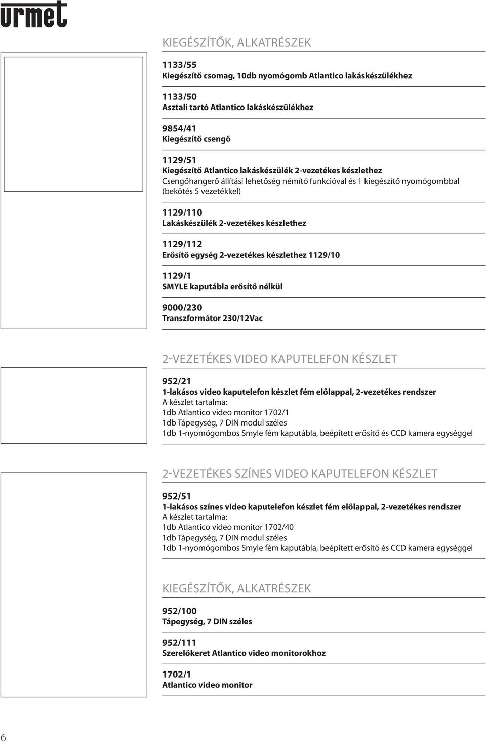 Erősítő egység 2-vezetékes készlethez 1129/10 1129/1 SMYLE kaputábla erősítő nélkül 9000/230 Transzformátor 230/12Vac 2-VEZETÉKES VIDEO KAPUTELEFON KÉSZLET 952/21 1-lakásos video kaputelefon készlet