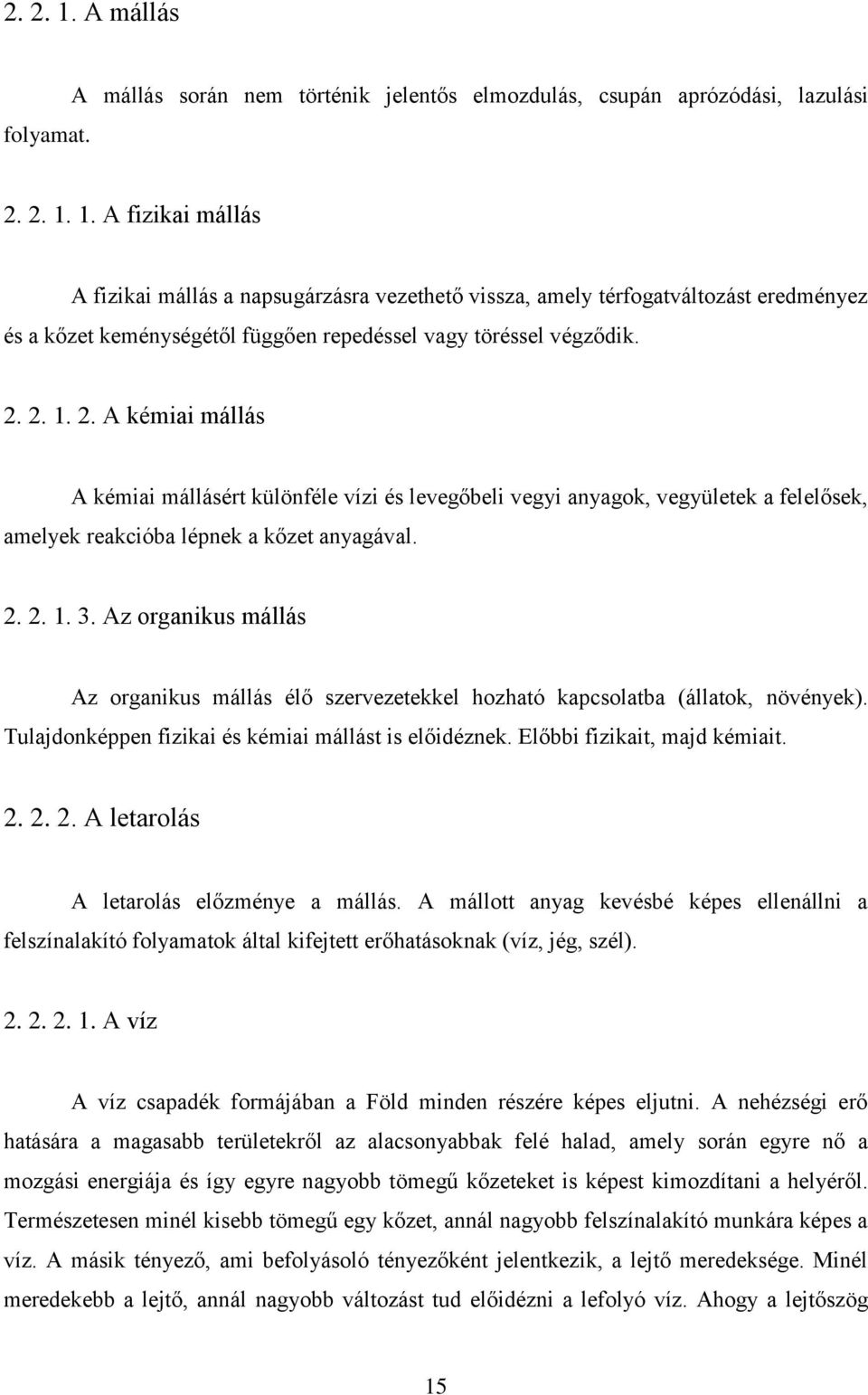 Az organikus mállás Az organikus mállás élő szervezetekkel hozható kapcsolatba (állatok, növények). Tulajdonképpen fizikai és kémiai mállást is előidéznek. Előbbi fizikait, majd kémiait. 2.