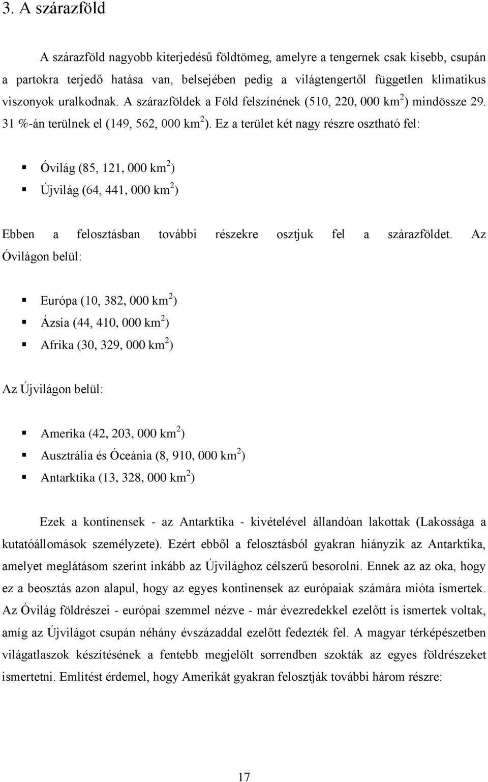 Ez a terület két nagy részre osztható fel: Óvilág (85, 121, 000 km 2 ) Újvilág (64, 441, 000 km 2 ) Ebben a felosztásban további részekre osztjuk fel a szárazföldet.