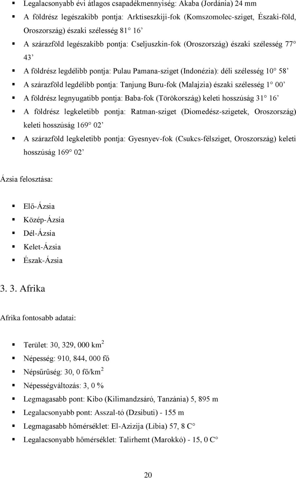 Tanjung Buru-fok (Malajzia) északi szélesség 1 00 A földrész legnyugatibb pontja: Baba-fok (Törökország) keleti hosszúság 31 16 A földrész legkeletibb pontja: Ratman-sziget (Diomedész-szigetek,