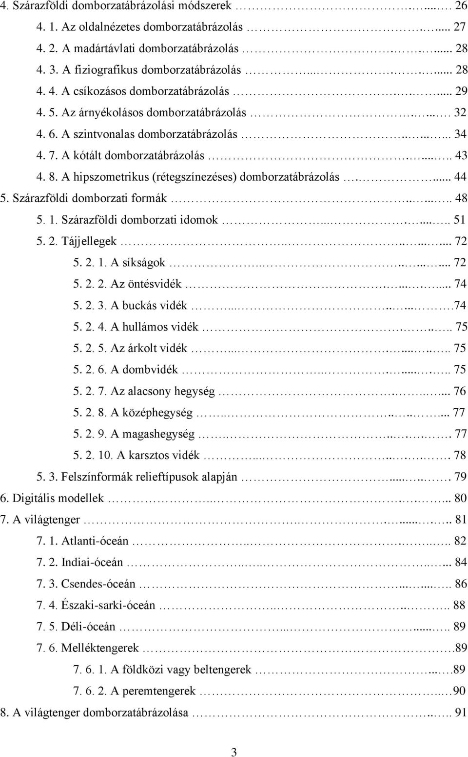 A hipszometrikus (rétegszínezéses) domborzatábrázolás.... 44 5. Szárazföldi domborzati formák....... 48 5. 1. Szárazföldi domborzati idomok......... 51 5. 2. Tájjellegek.......... 72 5. 2. 1. A síkságok.