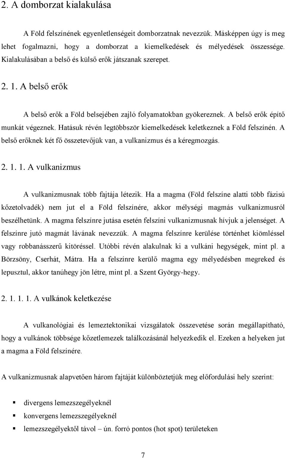 Hatásuk révén legtöbbször kiemelkedések keletkeznek a Föld felszínén. A belső erőknek két fő összetevőjük van, a vulkanizmus és a kéregmozgás. 2. 1.