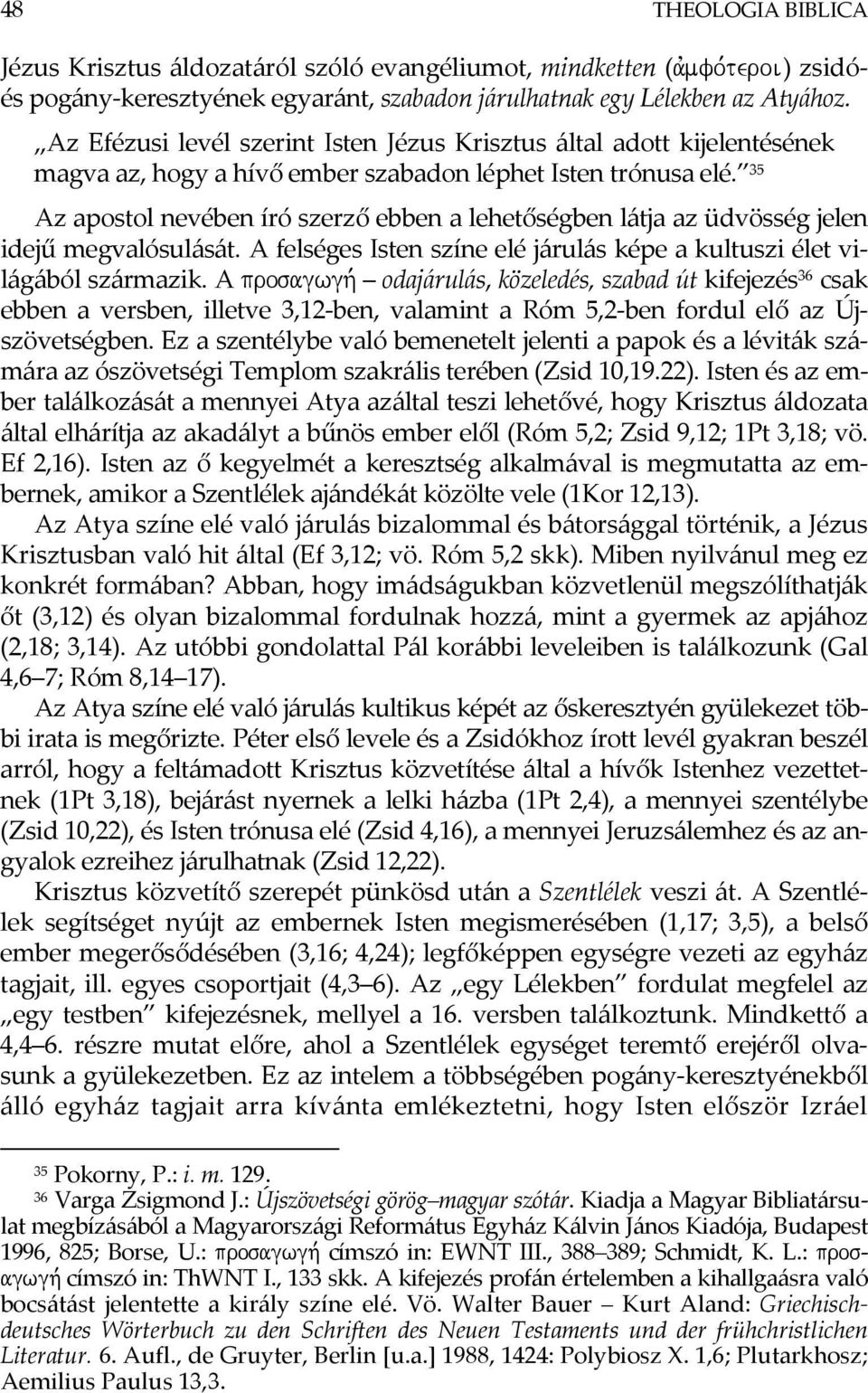 35 Az apostol nevében író szerző ebben a lehetőségben látja az üdvösség jelen idejű megvalósulását. A felséges Isten színe elé járulás képe a kultuszi élet világából származik.