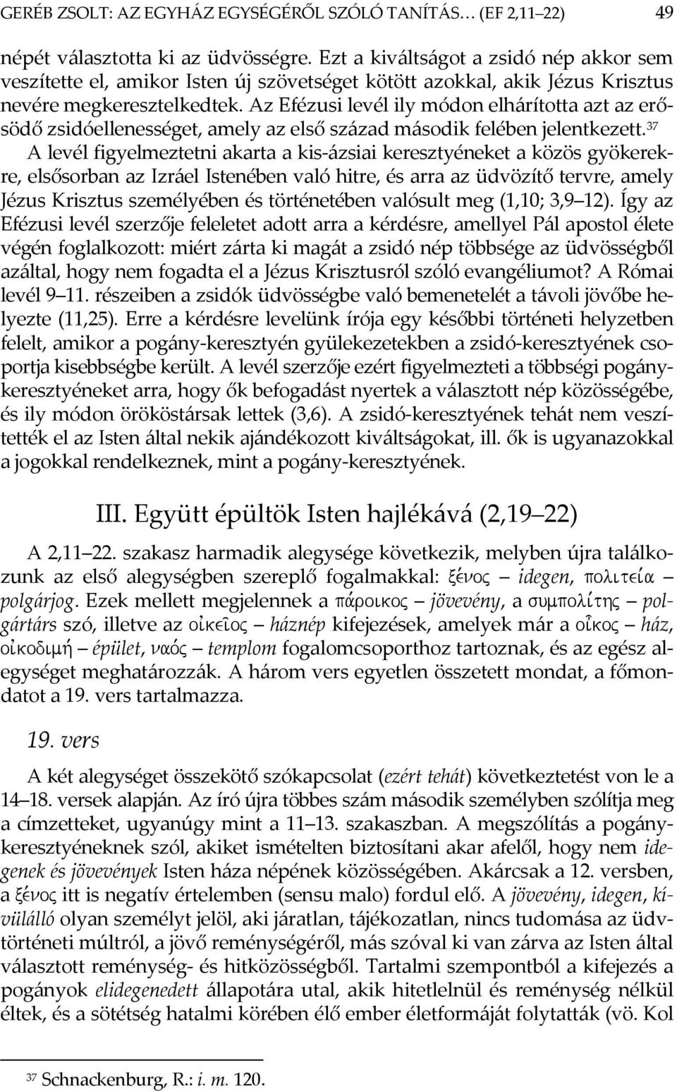 Az Efézusi levél ily módon elhárította azt az erősödő zsidóellenességet, amely az első század második felében jelentkezett.