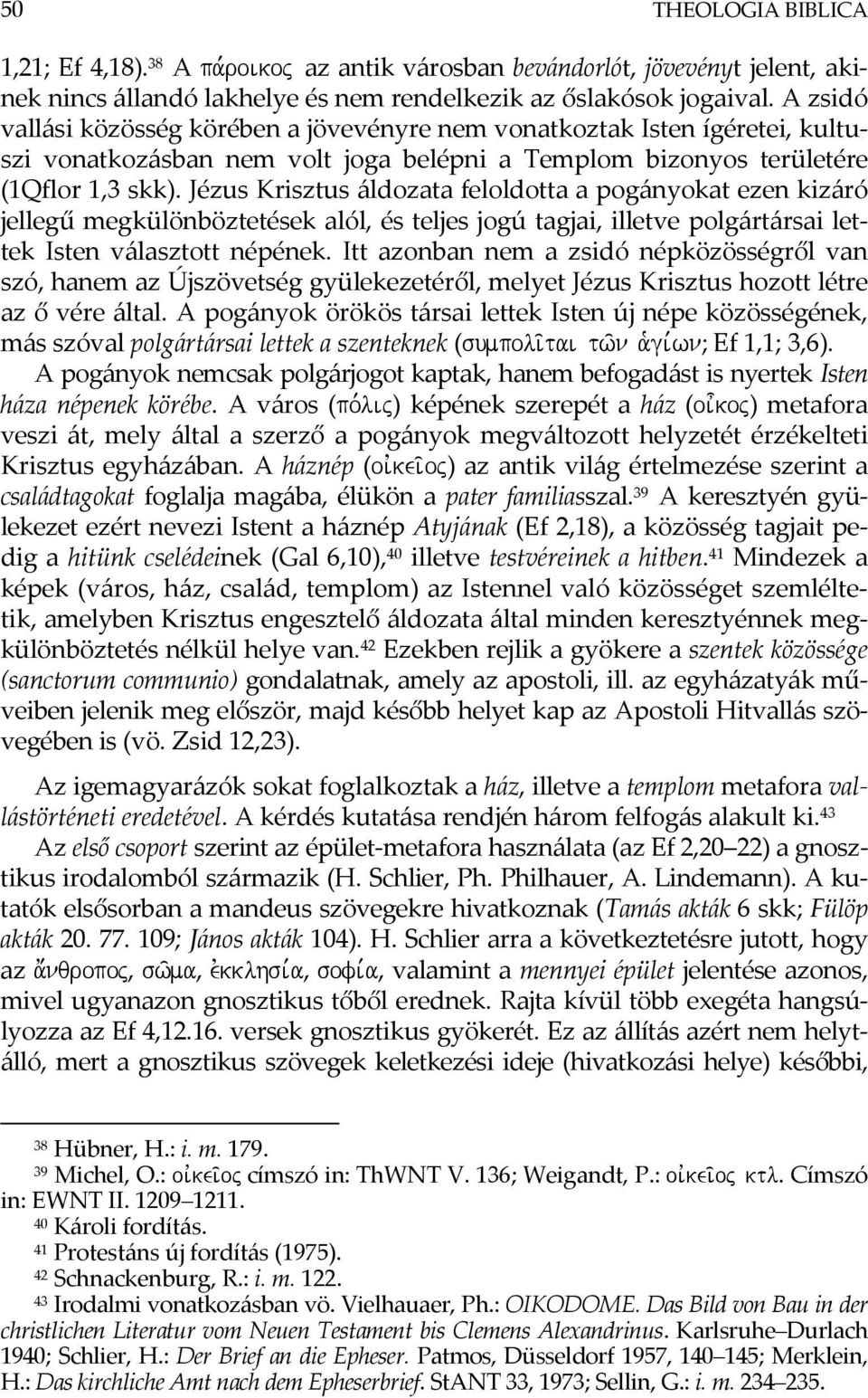 Jézus Krisztus áldozata feloldotta a pogányokat ezen kizáró jellegű megkülönböztetések alól, és teljes jogú tagjai, illetve polgártársai lettek Isten választott népének.