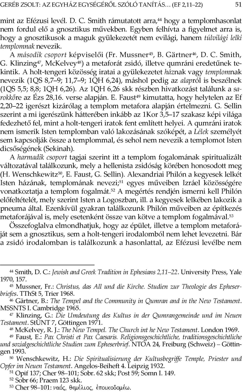 Smith, G. Klinzing 47, McKelvey 48 ) a metaforát zsidó, illetve qumráni eredetűnek tekintik.