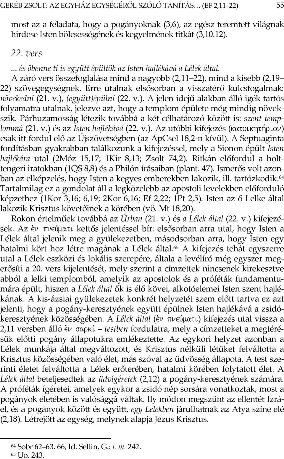 Erre utalnak elsősorban a visszatérő kulcsfogalmak: növekedni (21. v.), (együtt)épülni (22. v.). A jelen idejű alakban álló igék tartós folyamatra utalnak, jelezve azt, hogy a templom épülete még mindig növekszik.