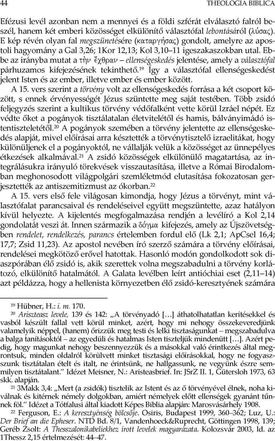 n e;cqran ellenségeskedés jelentése, amely a választófal párhuzamos kifejezésének tekinthető. 19 Így a választófal ellenségeskedést jelent Isten és az ember, illetve ember és ember között. A 15.