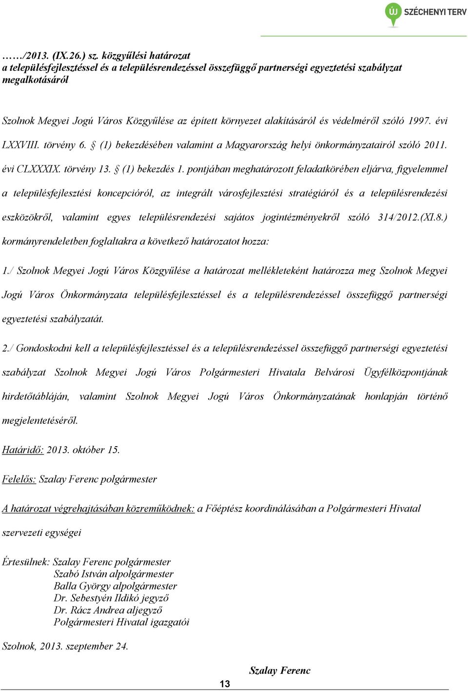 alakításáról és védelméről szóló 1997. évi LXXVIII. törvény 6. (1) bekezdésében valamint a Magyarország helyi önkormányzatairól szóló 2011. évi CLXXXIX. törvény 13. (1) bekezdés 1.