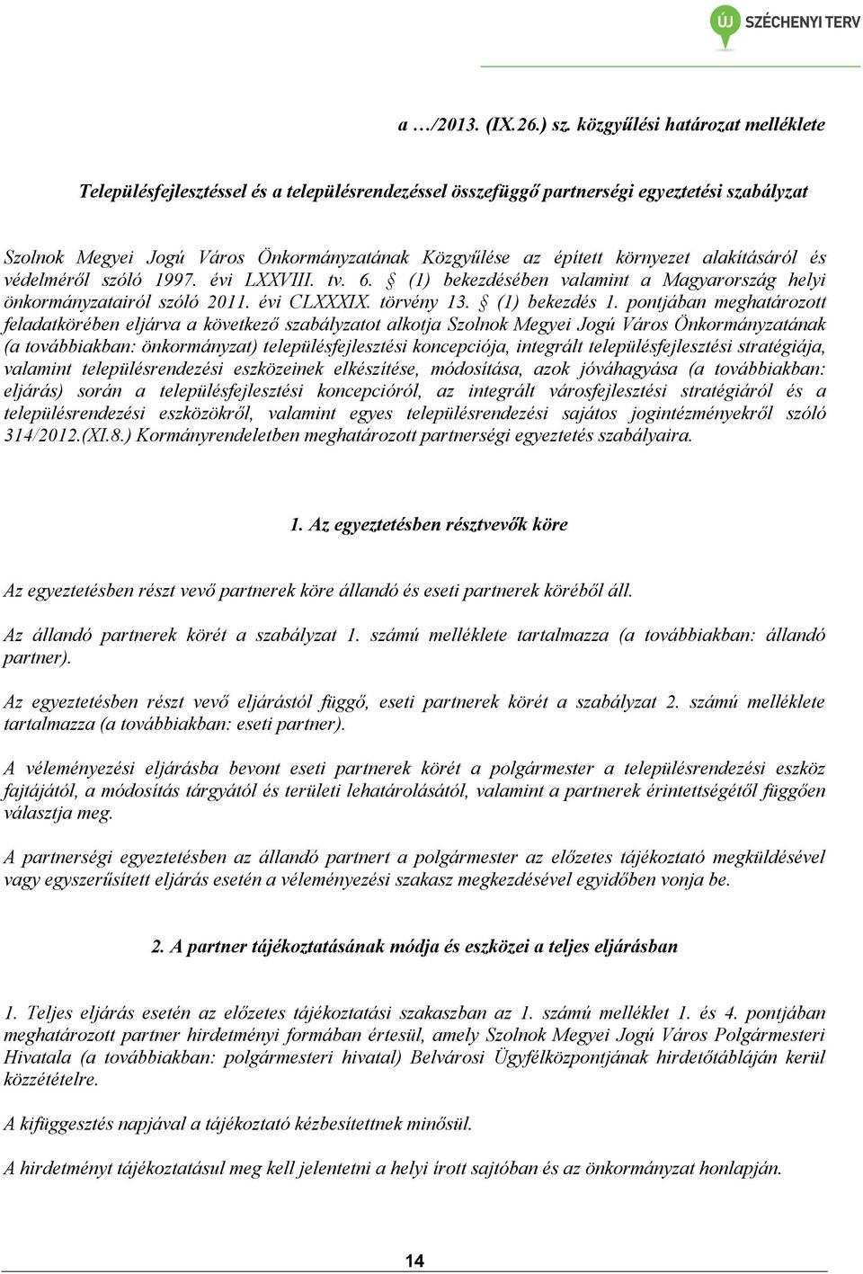 környezet alakításáról és védelméről szóló 1997. évi LXXVIII. tv. 6. (1) bekezdésében valamint a Magyarország helyi önkormányzatairól szóló 2011. évi CLXXXIX. törvény 13. (1) bekezdés 1.