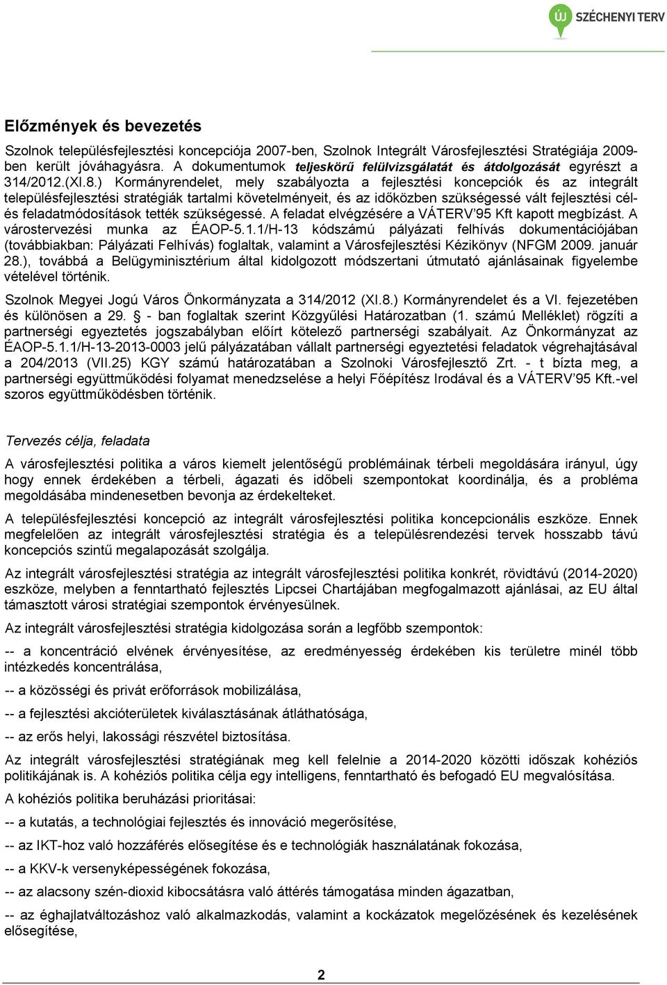 ) Kormányrendelet, mely szabályozta a fejlesztési koncepciók és az integrált településfejlesztési stratégiák tartalmi követelményeit, és az időközben szükségessé vált fejlesztési célés