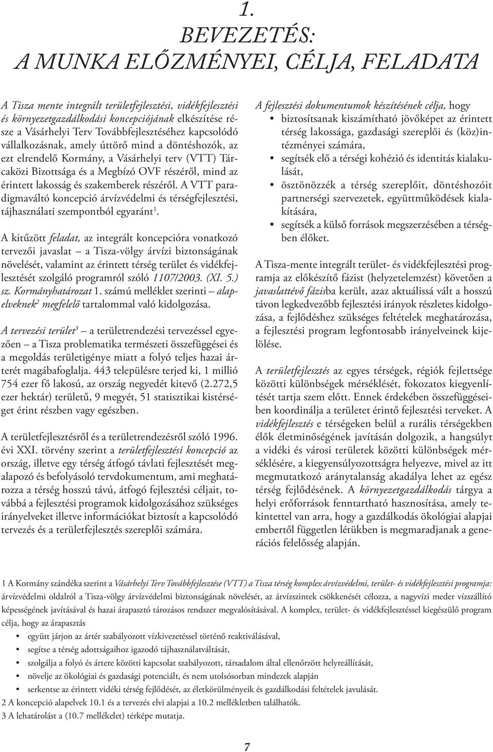 lakosság és szakemberek részéről. A VTT paradigmaváltó koncepció árvízvédelmi és térségfejlesztési, tájhasználati szempontból egyaránt 1.