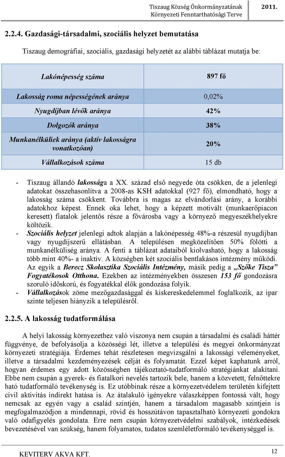 Nyugdíjban lévők aránya 42% Dolgozók aránya 38% Munkanélküliek aránya (aktív lakosságra vonatkozóan) Vállalkozások száma 20% 15 db - Tiszaug állandó lakossága a XX.