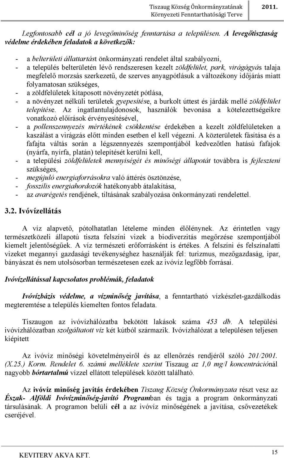 park, virágágyás talaja megfelelő morzsás szerkezetű, de szerves anyagpótlásuk a változékony időjárás miatt folyamatosan szükséges, - a zöldfelületek kitaposott növényzetét pótlása, - a növényzet