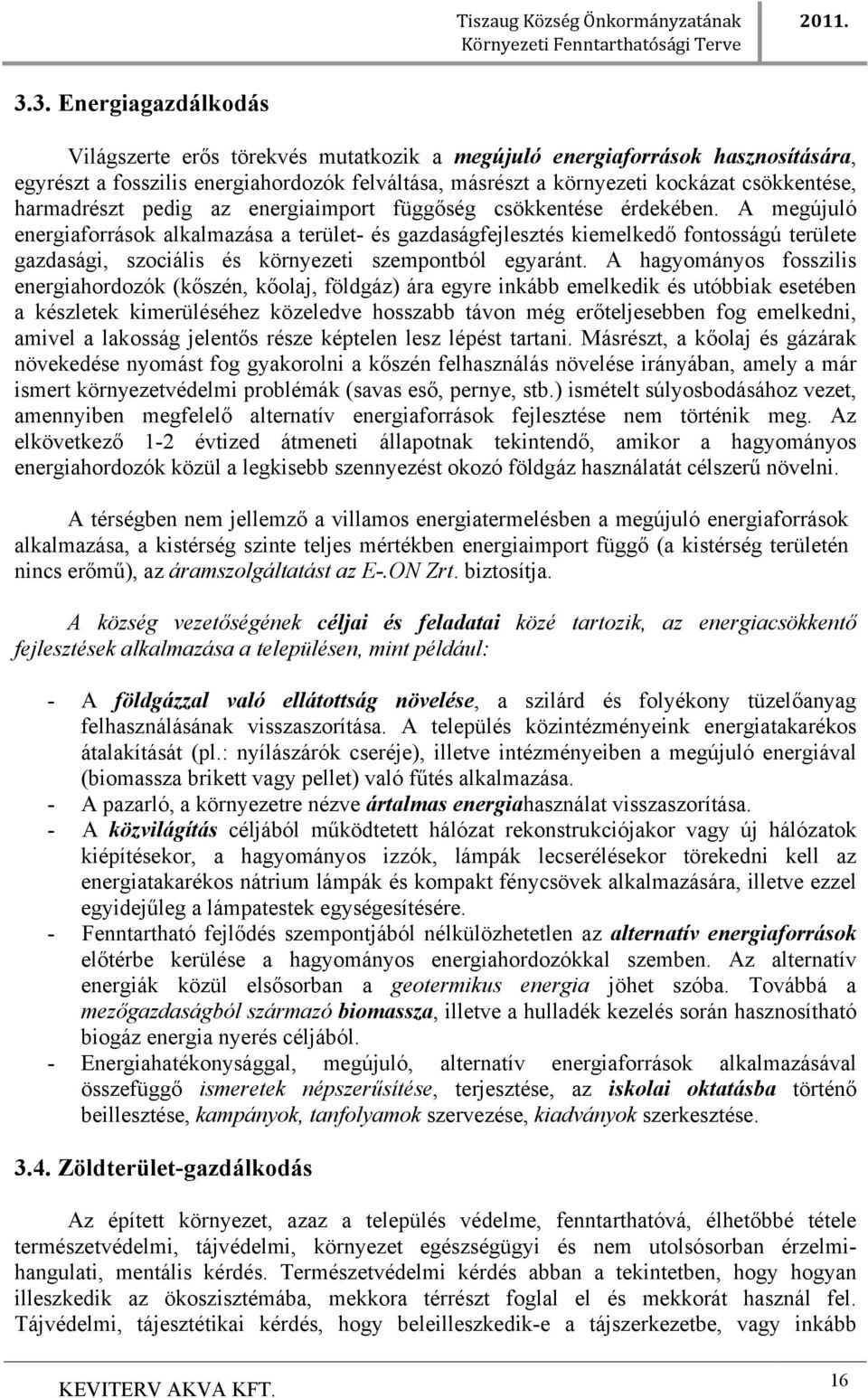 A megújuló energiaforrások alkalmazása a terület- és gazdaságfejlesztés kiemelkedő fontosságú területe gazdasági, szociális és környezeti szempontból egyaránt.