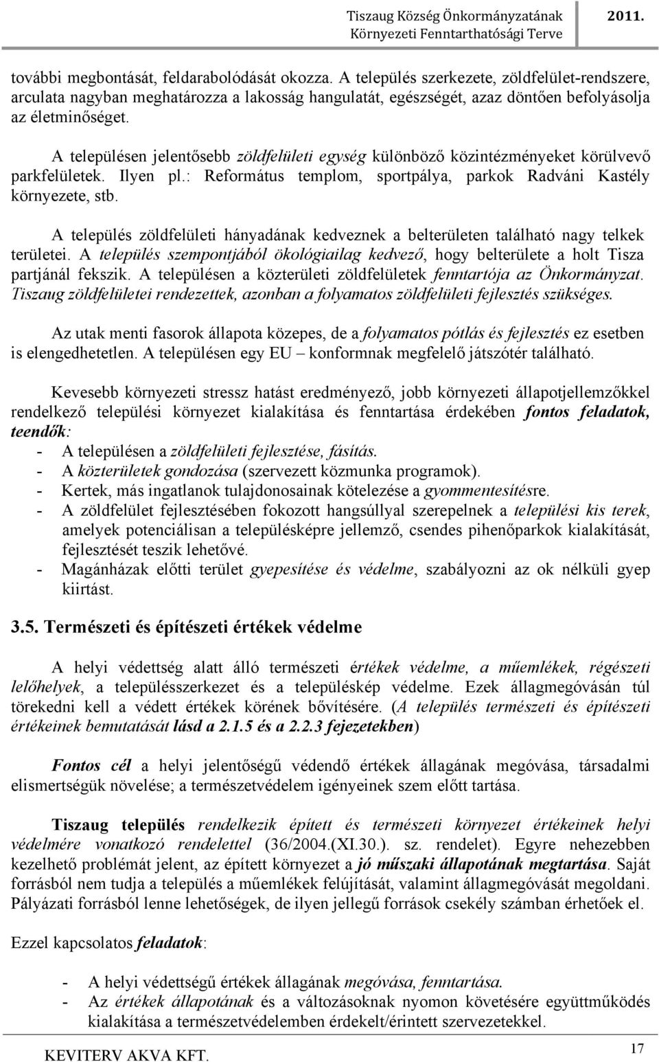 A településen jelentősebb zöldfelületi egység különböző közintézményeket körülvevő parkfelületek. Ilyen pl.: Református templom, sportpálya, parkok Radváni Kastély környezete, stb.