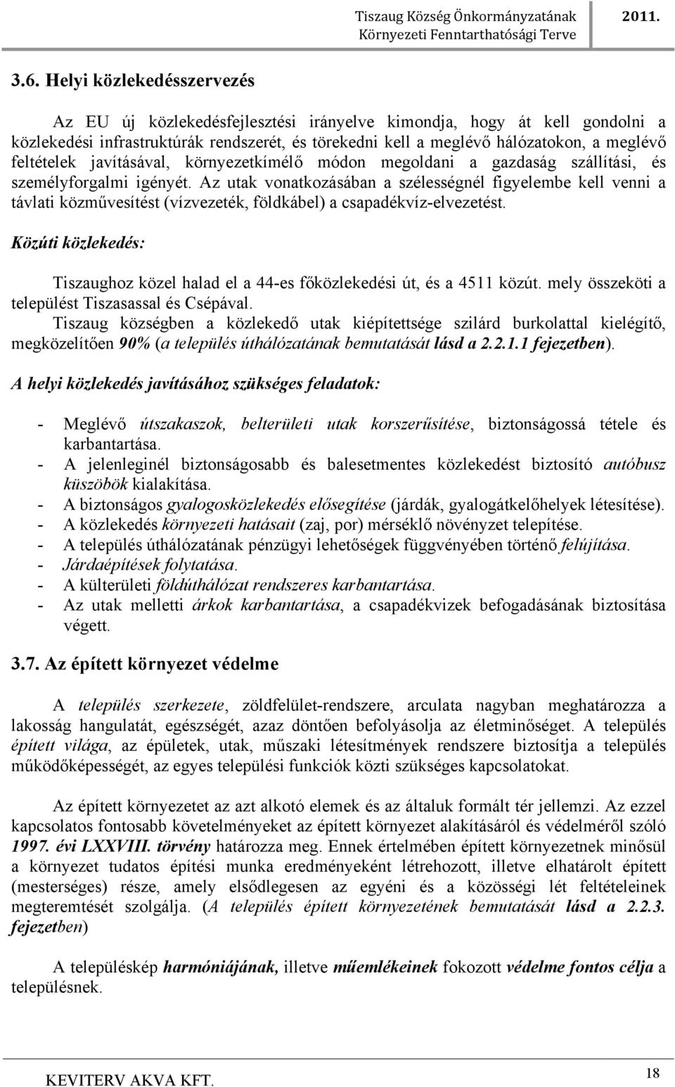 Az utak vonatkozásában a szélességnél figyelembe kell venni a távlati közművesítést (vízvezeték, földkábel) a csapadékvíz-elvezetést.