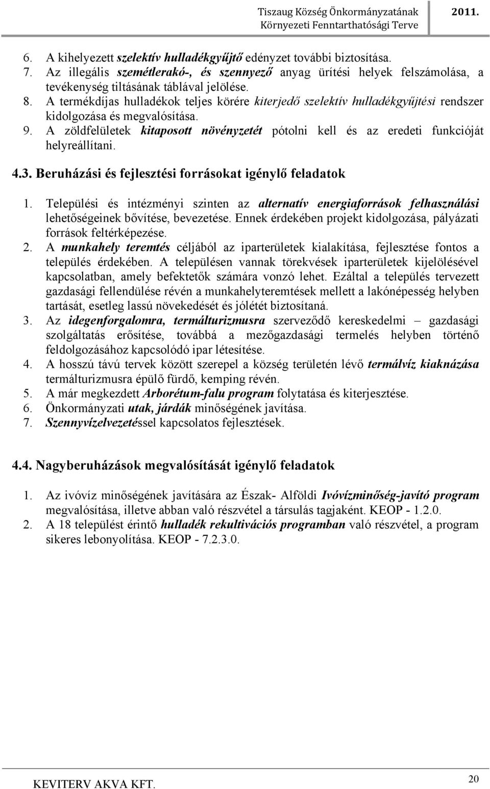 A termékdíjas hulladékok teljes körére kiterjedő szelektív hulladékgyűjtési rendszer kidolgozása és megvalósítása. 9.