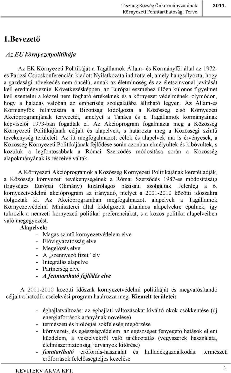 Következésképpen, az Európai eszméhez illően különös figyelmet kell szentelni a kézzel nem fogható értékeknek és a környezet védelmének, olymódon, hogy a haladás valóban az emberiség szolgálatába