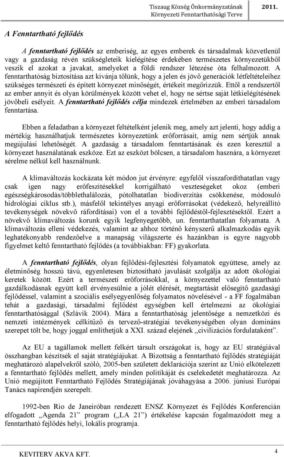 A fenntarthatóság biztosítása azt kívánja tőlünk, hogy a jelen és jövő generációk létfeltételeihez szükséges természeti és épített környezet minőségét, értékeit megőrizzük.