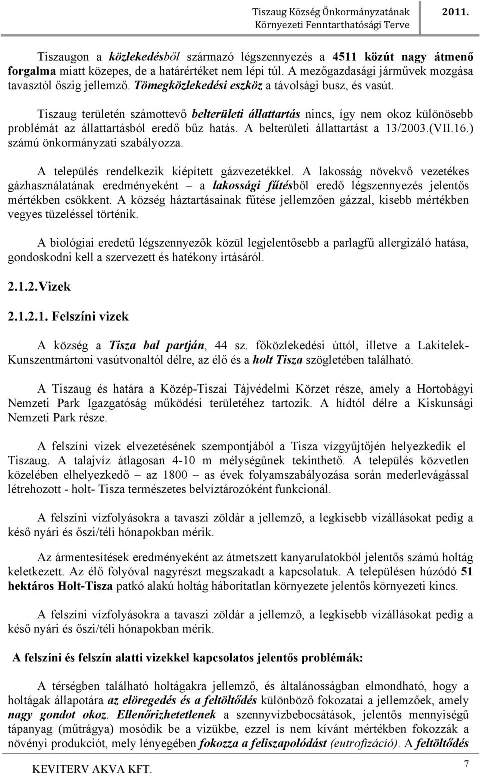 A belterületi állattartást a 13/2003.(VII.16.) számú önkormányzati szabályozza. A település rendelkezik kiépített gázvezetékkel.