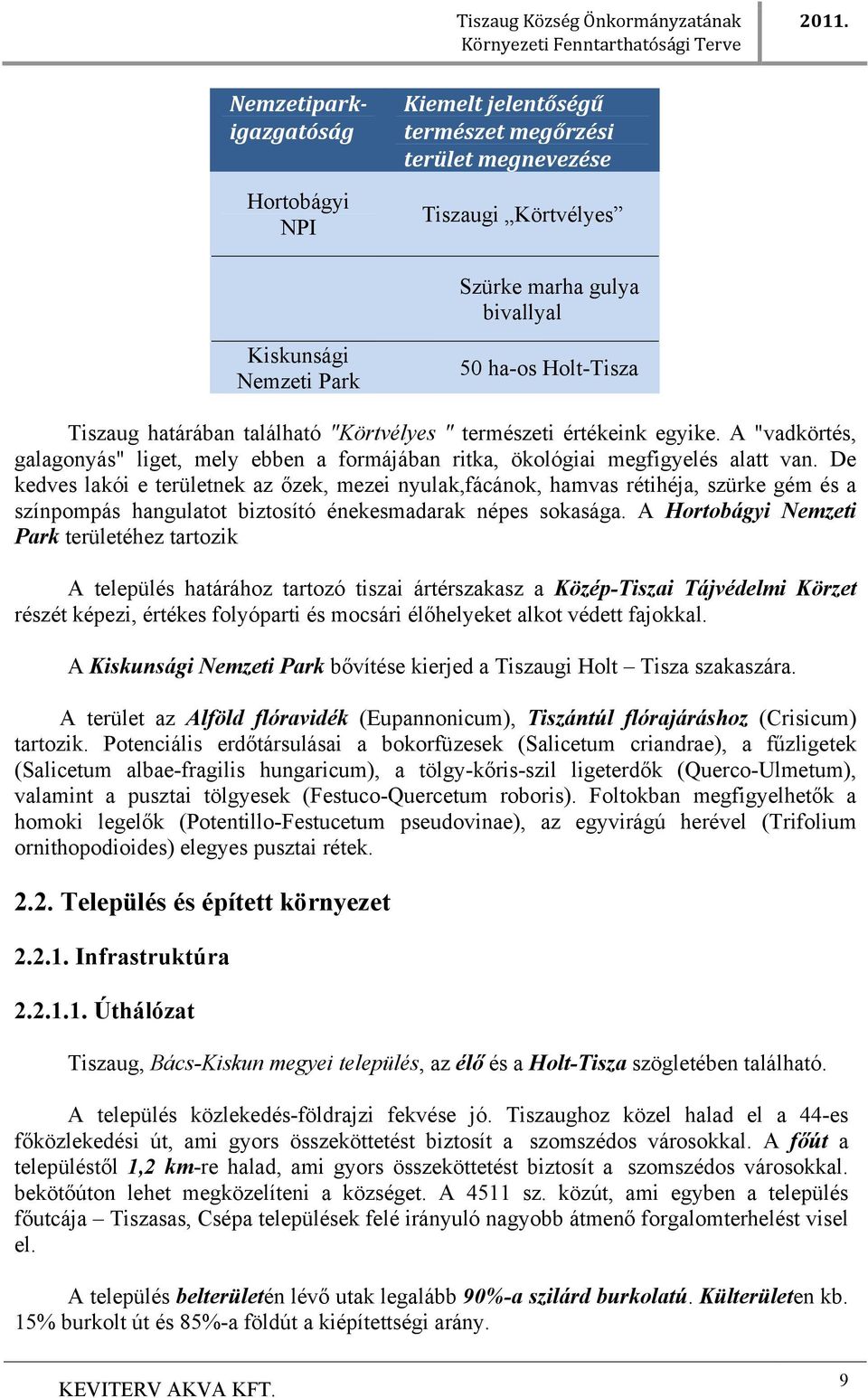 De kedves lakói e területnek az őzek, mezei nyulak,fácánok, hamvas rétihéja, szürke gém és a színpompás hangulatot biztosító énekesmadarak népes sokasága.