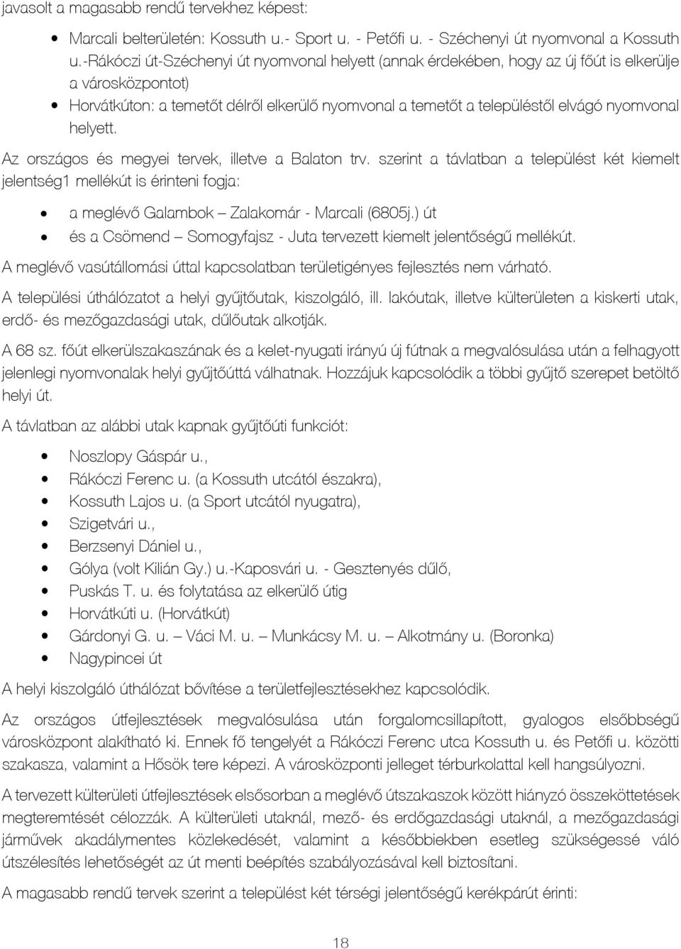 helyett. Az országos és megyei tervek, illetve a Balaton trv. szerint a távlatban a települést két kiemelt jelentség1 mellékút is érinteni fogja: a meglévő Galambok Zalakomár - Marcali (6805j.