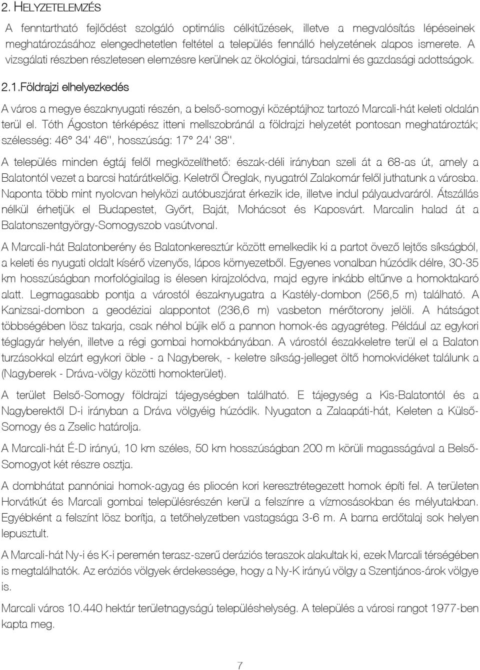 Földrajzi elhelyezkedés A város a megye északnyugati részén, a belső-somogyi középtájhoz tartozó Marcali-hát keleti oldalán terül el.