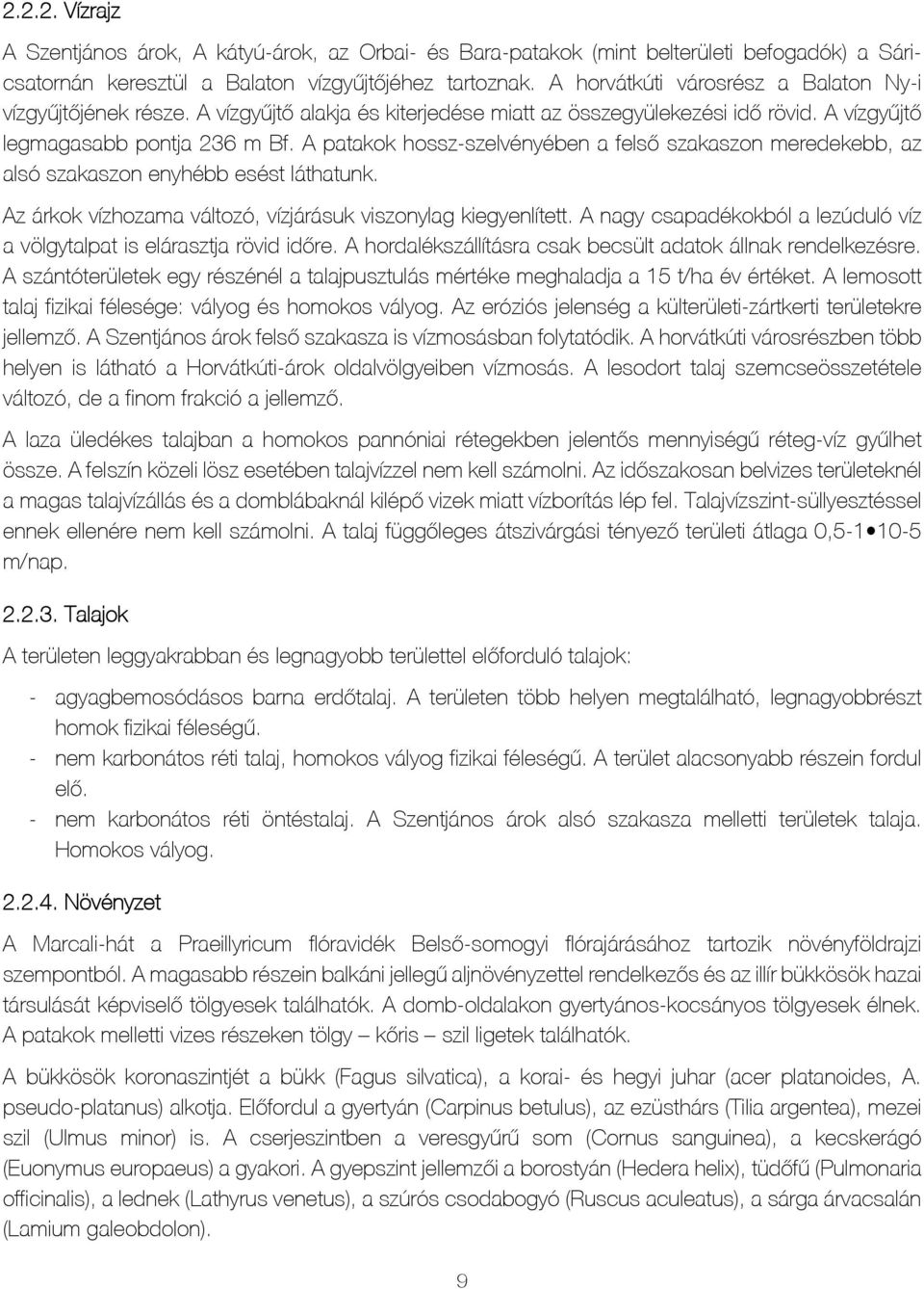 A patakok hossz-szelvényében a felső szakaszon meredekebb, az alsó szakaszon enyhébb esést láthatunk. Az árkok vízhozama változó, vízjárásuk viszonylag kiegyenlített.