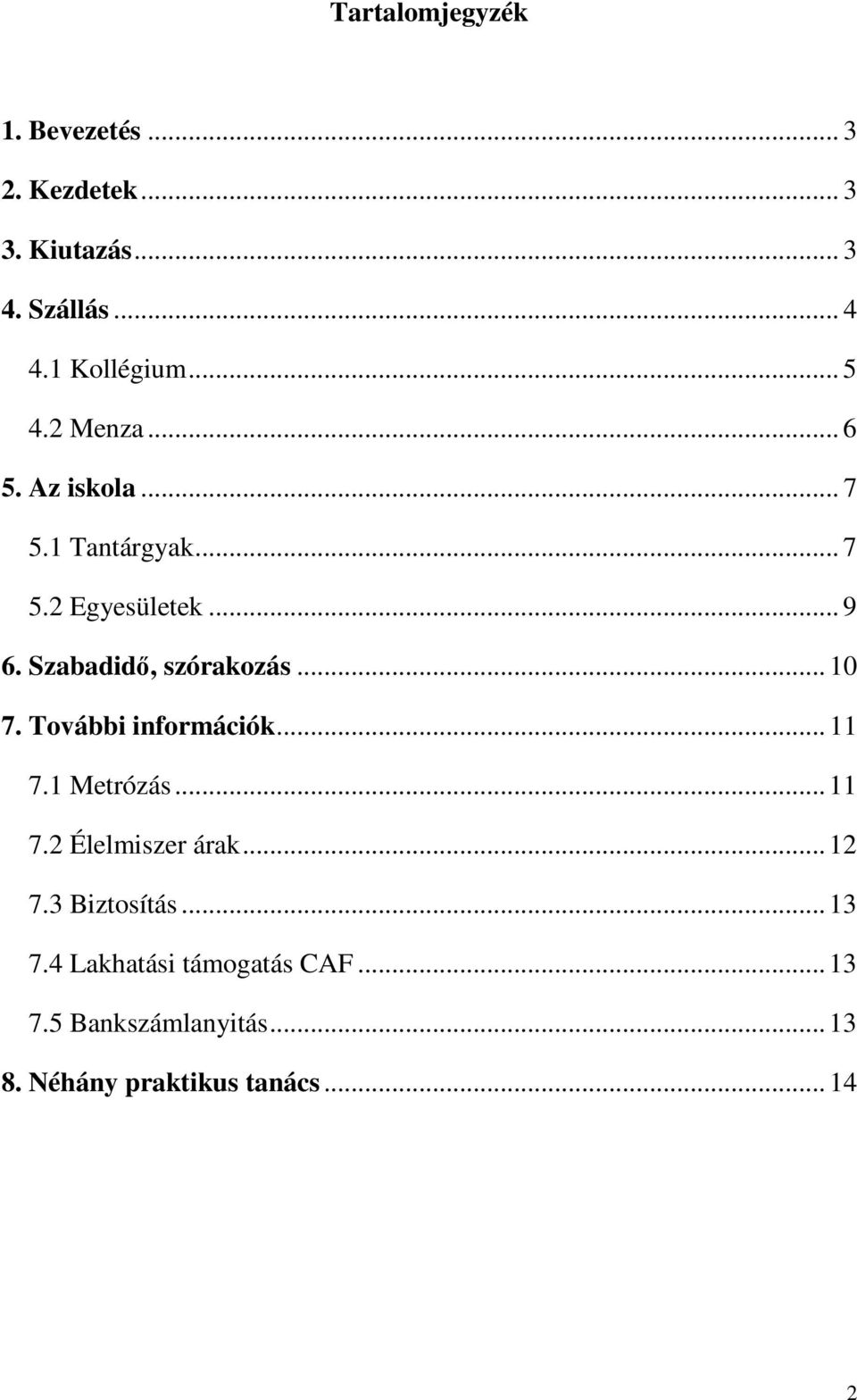 Szabadidő, szórakozás... 10 7. További információk... 11 7.1 Metrózás... 11 7.2 Élelmiszer árak.