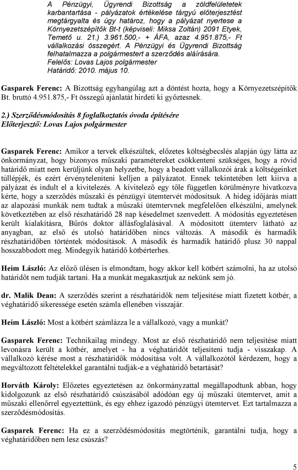 Felelős: Lovas Lajos polgármester Határidő: 2010. május 10. Gasparek Ferenc: A Bizottság egyhangúlag azt a döntést hozta, hogy a Környezetszépítők Bt. bruttó 4.951.