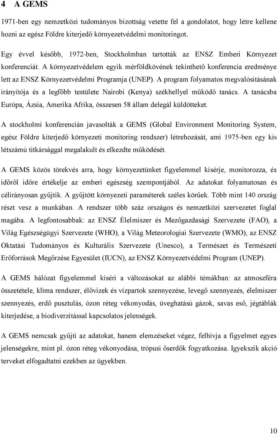 A környezetvédelem egyik mérföldkövének tekinthető konferencia eredménye lett az ENSZ Környezetvédelmi Programja (UNEP).