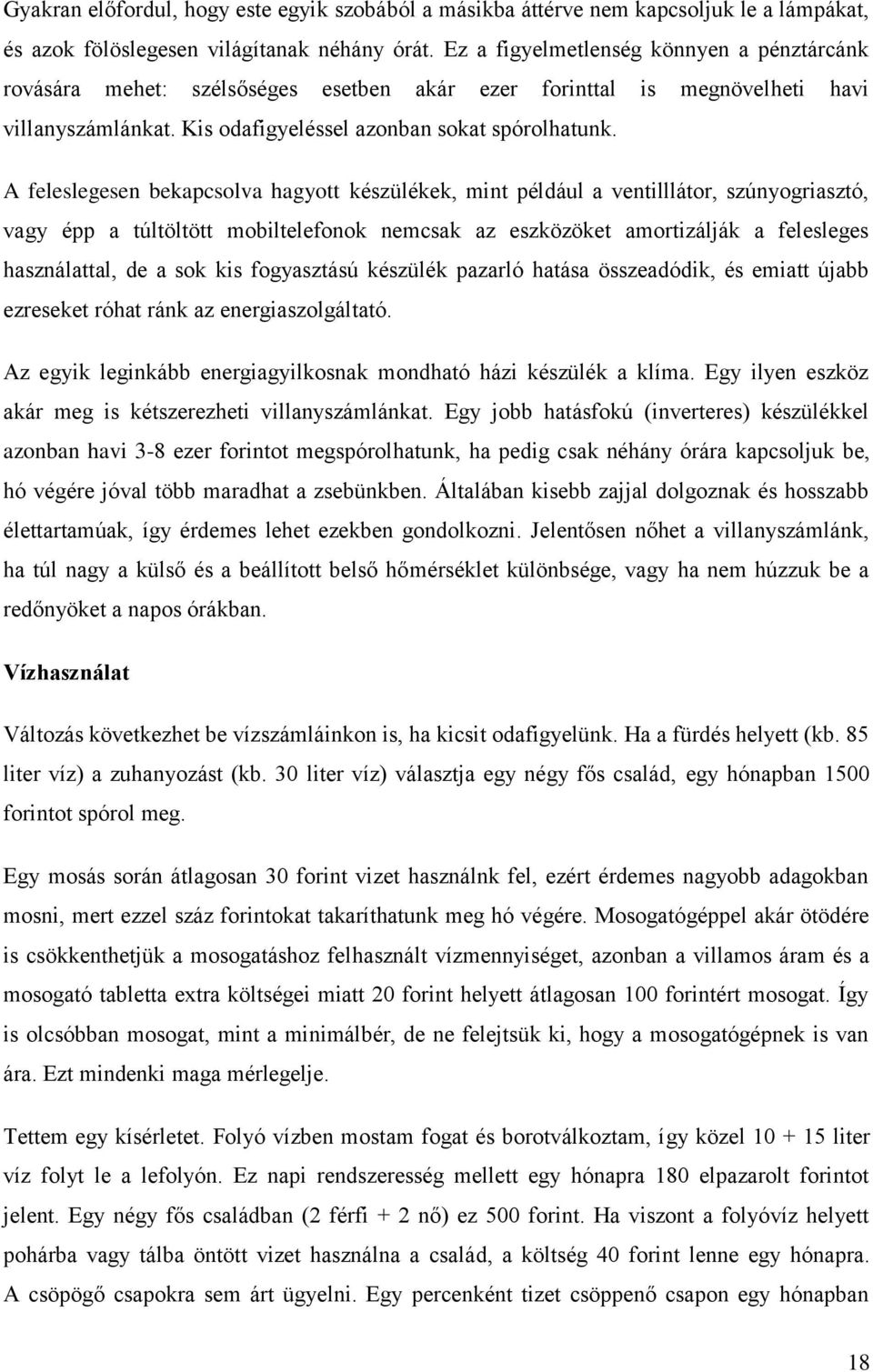 A feleslegesen bekapcsolva hagyott készülékek, mint például a ventilllátor, szúnyogriasztó, vagy épp a túltöltött mobiltelefonok nemcsak az eszközöket amortizálják a felesleges használattal, de a sok