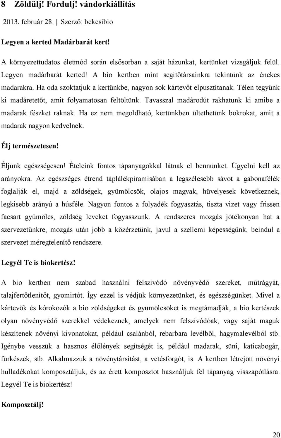 Télen tegyünk ki madáretetőt, amit folyamatosan feltöltünk. Tavasszal madárodút rakhatunk ki amibe a madarak fészket raknak.