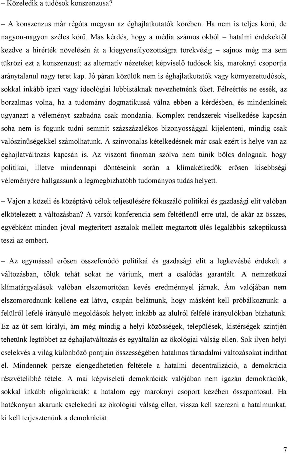 képviselő tudósok kis, maroknyi csoportja aránytalanul nagy teret kap.