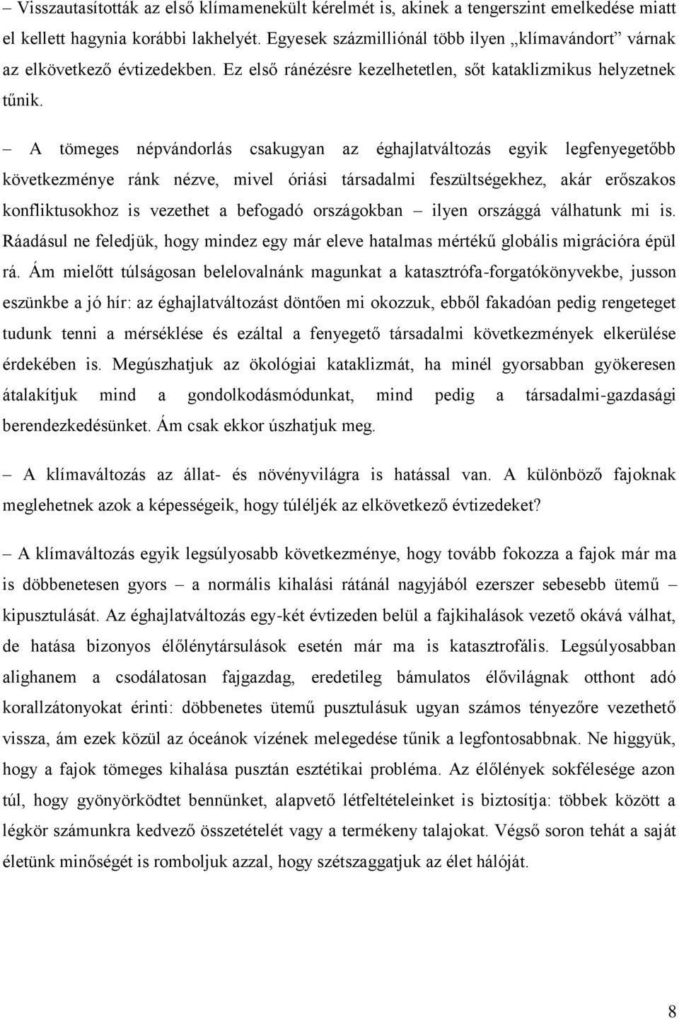 A tömeges népvándorlás csakugyan az éghajlatváltozás egyik legfenyegetőbb következménye ránk nézve, mivel óriási társadalmi feszültségekhez, akár erőszakos konfliktusokhoz is vezethet a befogadó