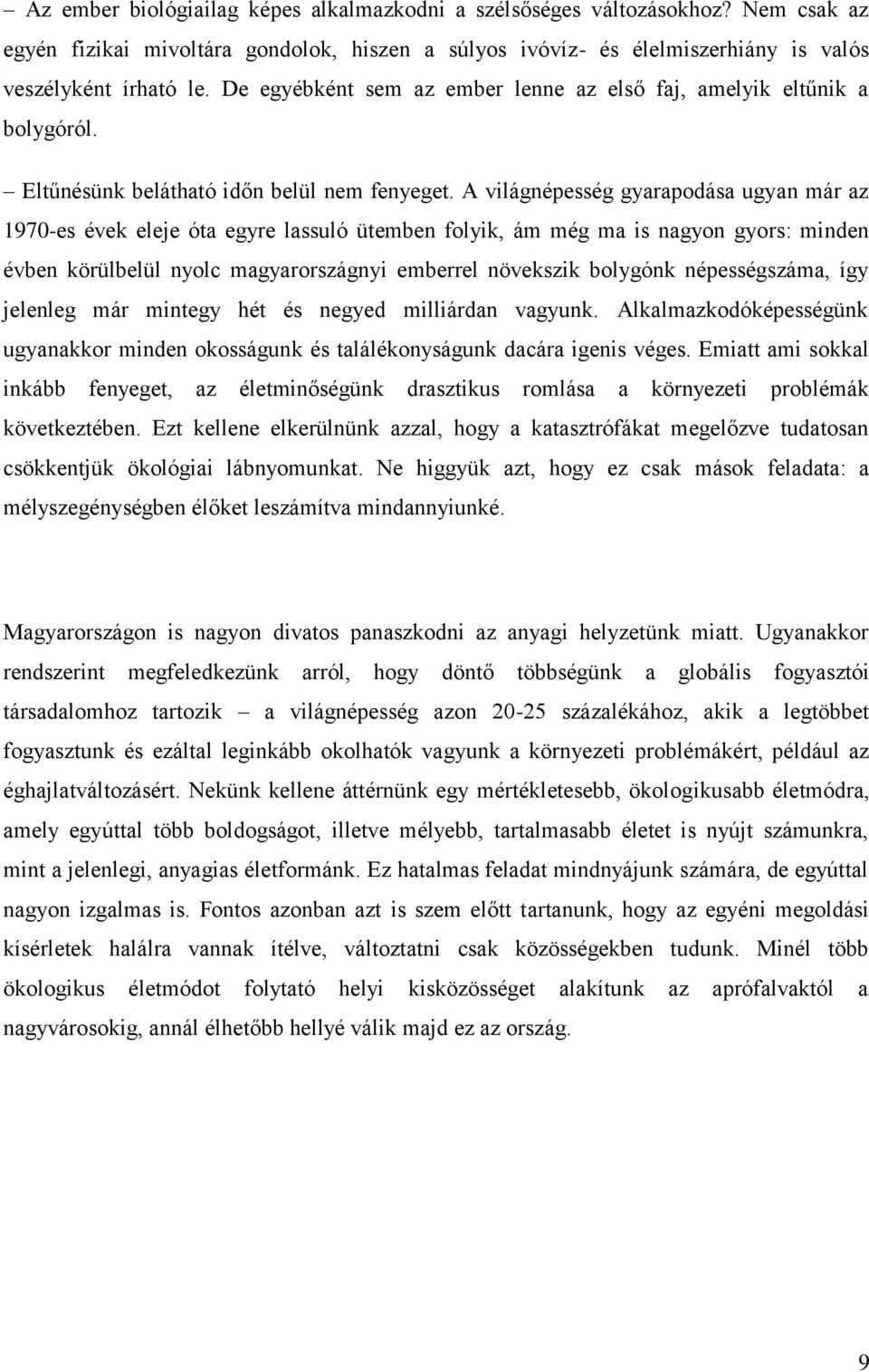 A világnépesség gyarapodása ugyan már az 1970-es évek eleje óta egyre lassuló ütemben folyik, ám még ma is nagyon gyors: minden évben körülbelül nyolc magyarországnyi emberrel növekszik bolygónk