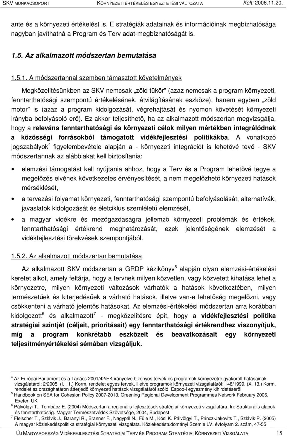 5.1. A módszertannal szemben támasztott követelmények Megközelítésünkben az SKV nemcsak zöld tükör (azaz nemcsak a program környezeti, fenntarthatósági szempontú értékelésének, átvilágításának