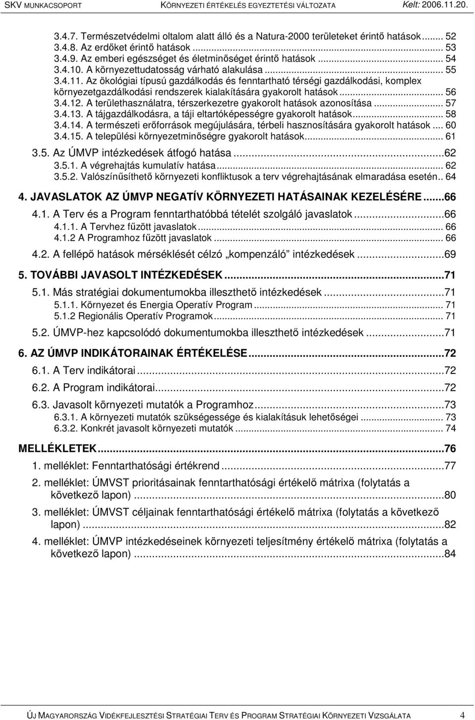 Az ökológiai típusú gazdálkodás és fenntartható térségi gazdálkodási, komplex környezetgazdálkodási rendszerek kialakítására gyakorolt hatások... 56 3.4.12.