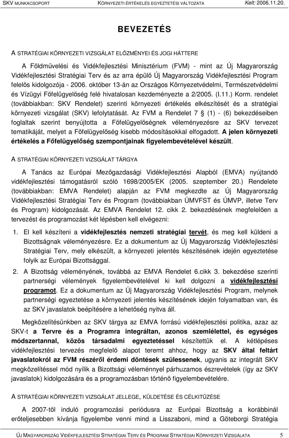 október 13-án az Országos Környezetvédelmi, Természetvédelmi és Vízügyi Fıfelügyelıség felé hivatalosan kezdeményezte a 2/2005. (I.11.) Korm.