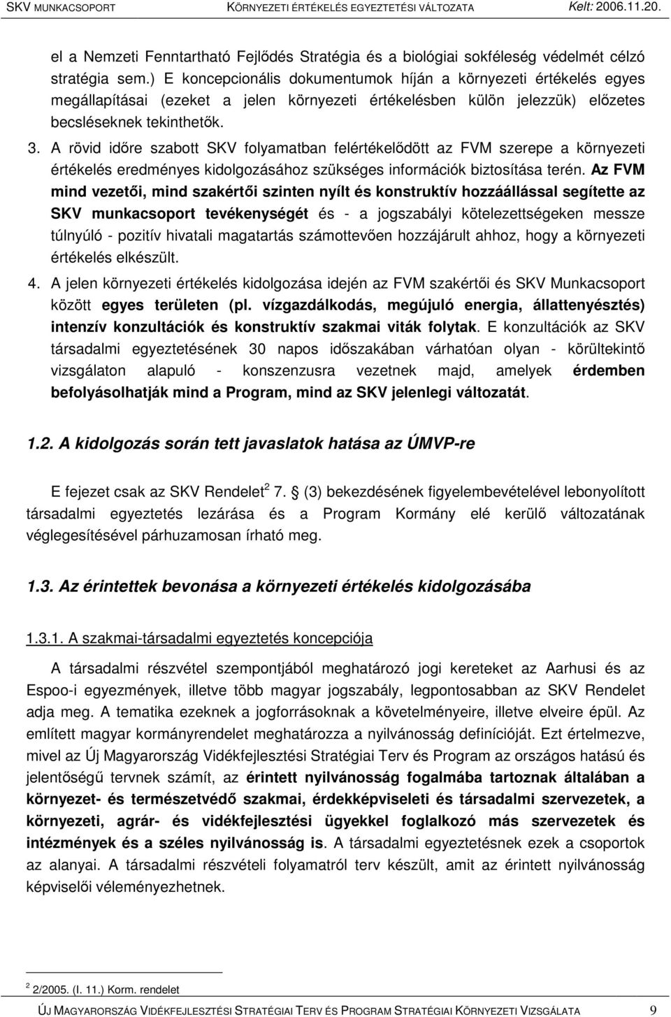 A rövid idıre szabott SKV folyamatban felértékelıdött az FVM szerepe a környezeti értékelés eredményes kidolgozásához szükséges információk biztosítása terén.