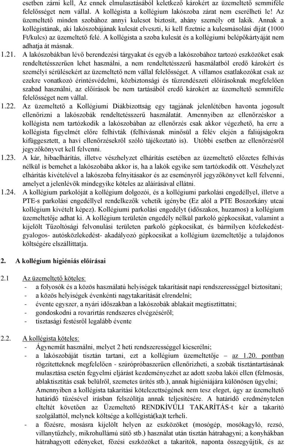 Annak a kollégistának, aki lakószobájának kulcsát elveszti, ki kell fizetnie a kulcsmásolási díját (1000 Ft/kulcs) az üzemeltető felé.