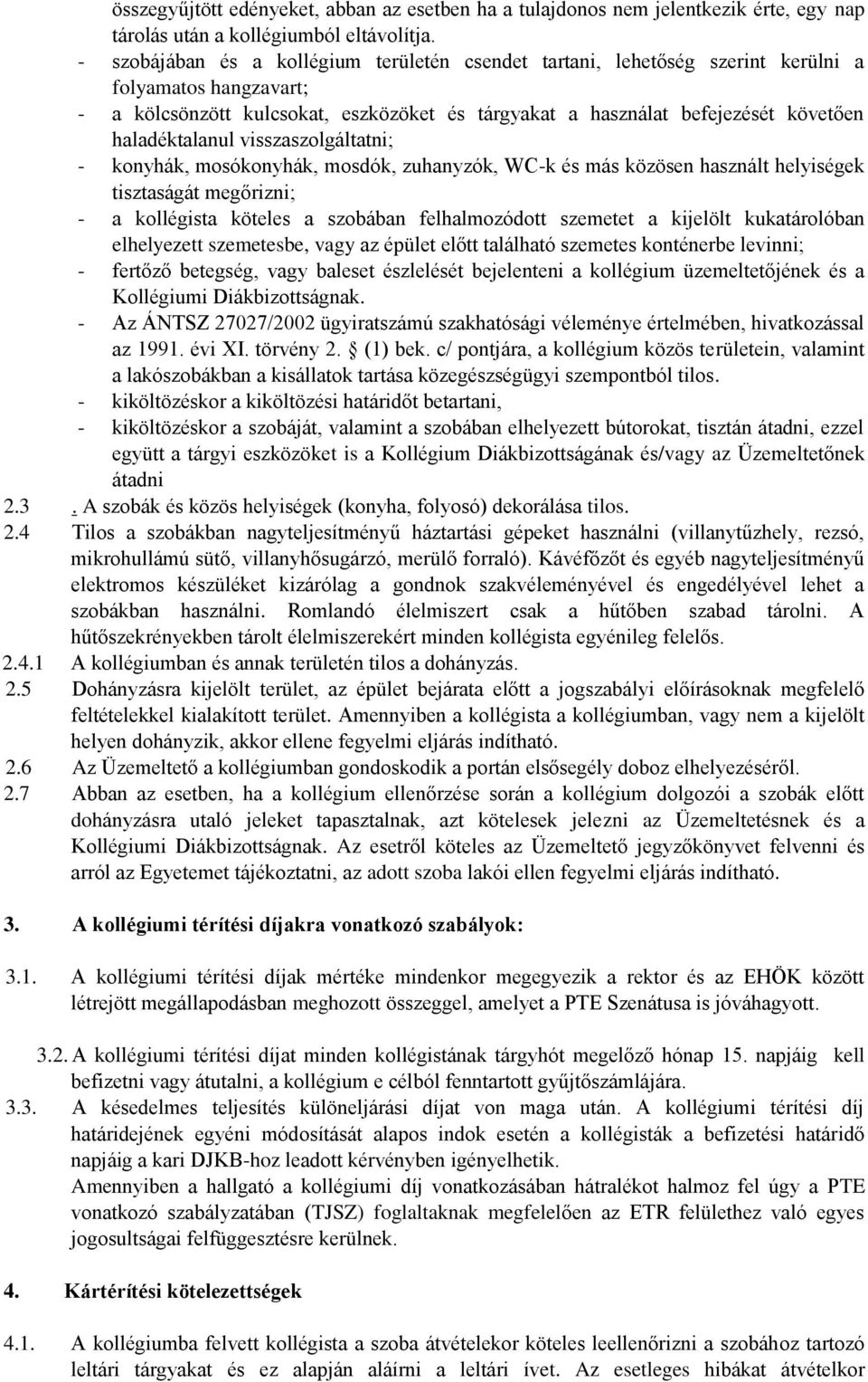 haladéktalanul visszaszolgáltatni; - konyhák, mosókonyhák, mosdók, zuhanyzók, WC-k és más közösen használt helyiségek tisztaságát megőrizni; - a kollégista köteles a szobában felhalmozódott szemetet