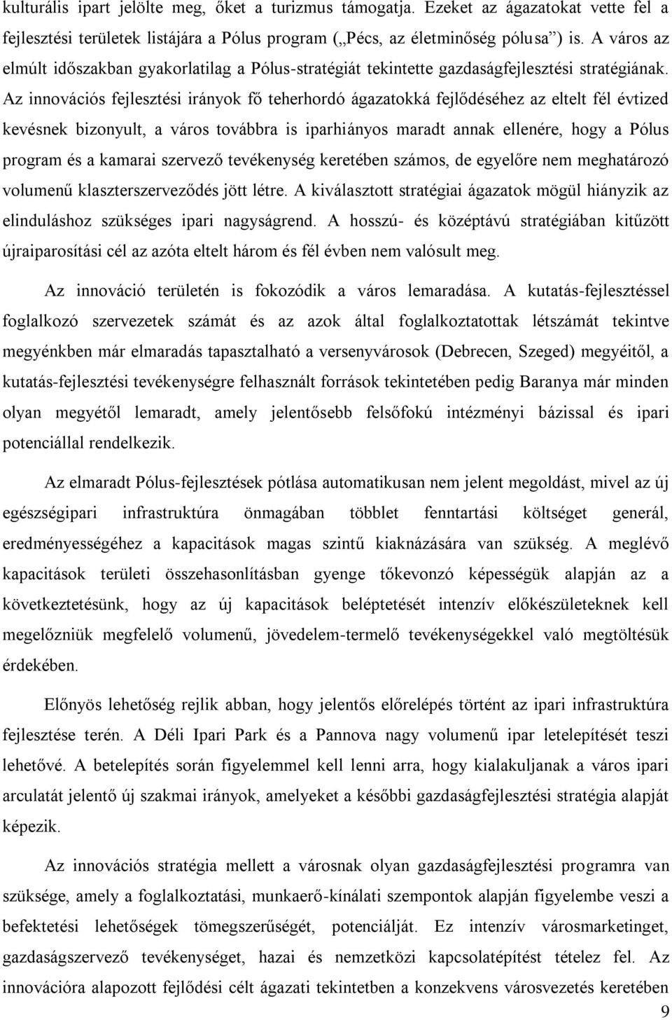 Az innovációs fejlesztési irányok fő teherhordó ágazatokká fejlődéséhez az eltelt fél évtized kevésnek bizonyult, a város továbbra is iparhiányos maradt annak ellenére, hogy a Pólus program és a