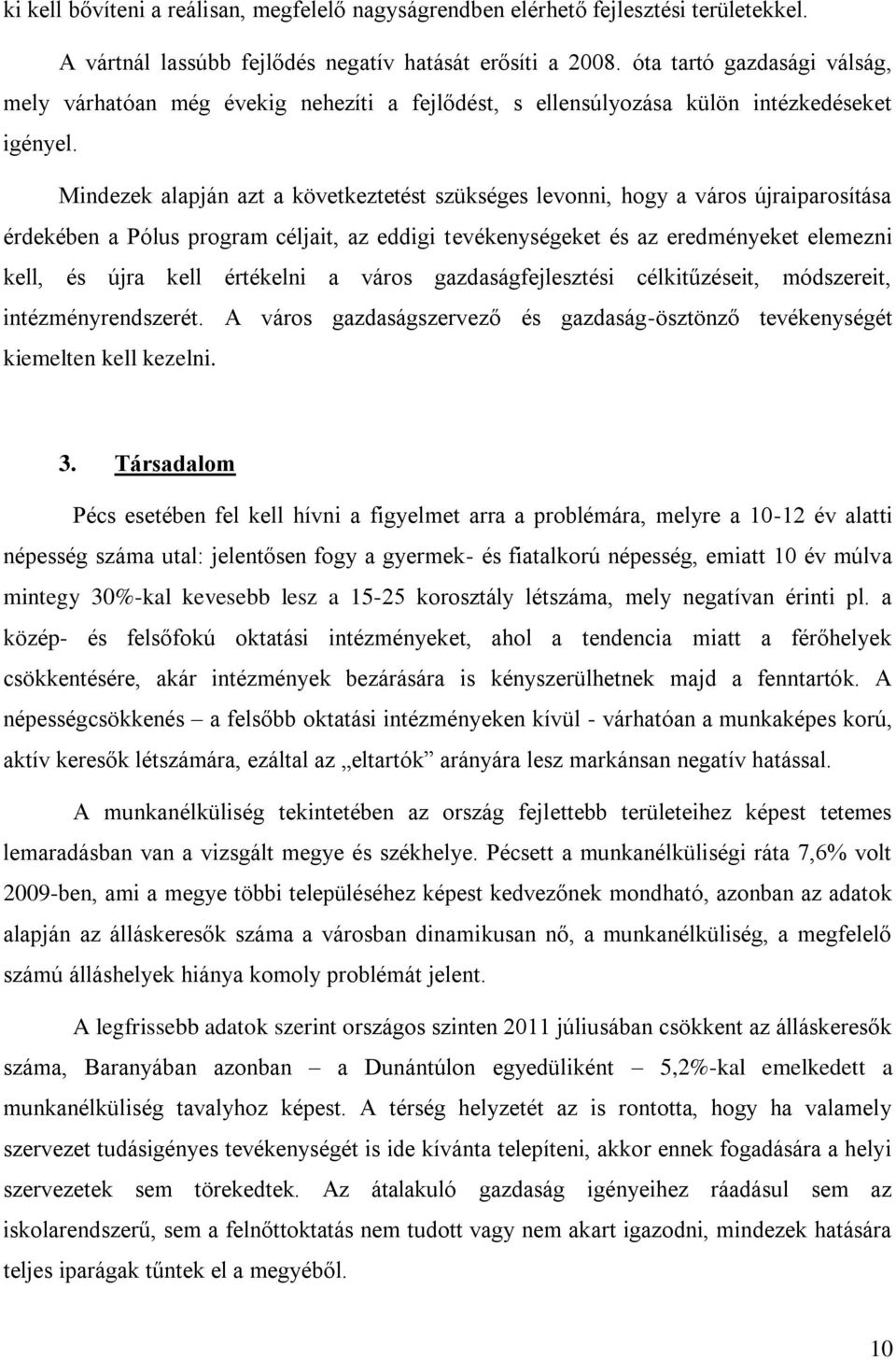 Mindezek alapján azt a következtetést szükséges levonni, hogy a város újraiparosítása érdekében a Pólus program céljait, az eddigi tevékenységeket és az eredményeket elemezni kell, és újra kell