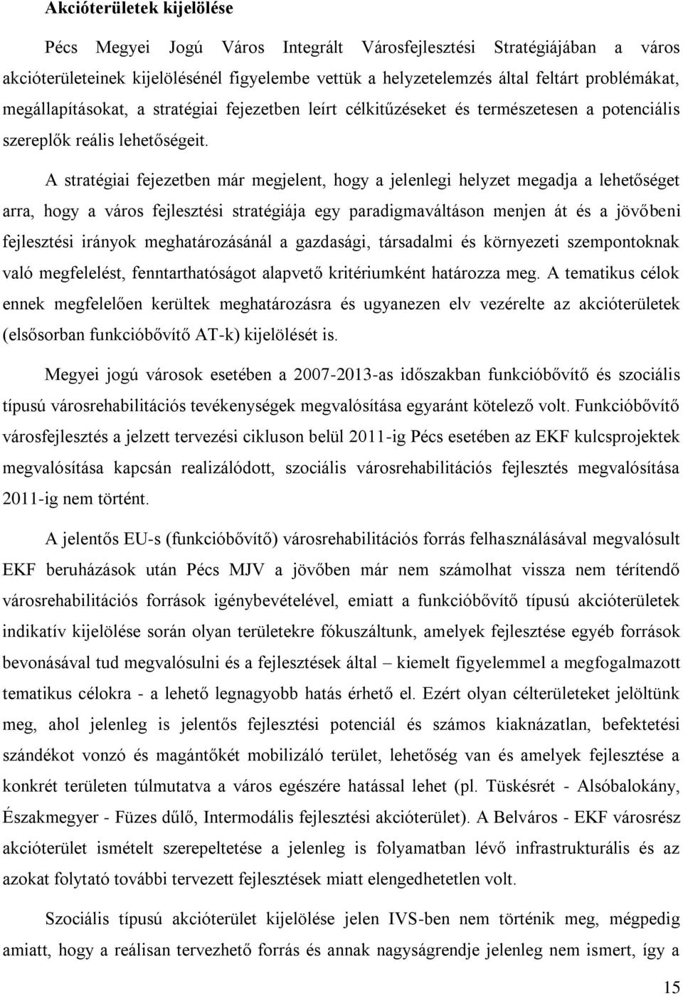 A stratégiai fejezetben már megjelent, hogy a jelenlegi helyzet megadja a lehetőséget arra, hogy a város fejlesztési stratégiája egy paradigmaváltáson menjen át és a jövőbeni fejlesztési irányok