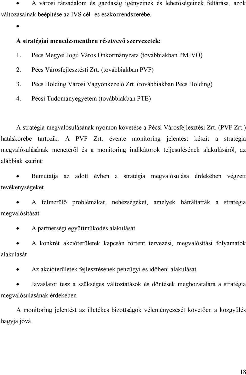 Pécsi Tudományegyetem (továbbiakban PTE) A stratégia megvalósulásának nyomon követése a Pécsi Városfejlesztési Zrt. (PVF Zrt.) hatáskörébe tartozik. A PVF Zrt.