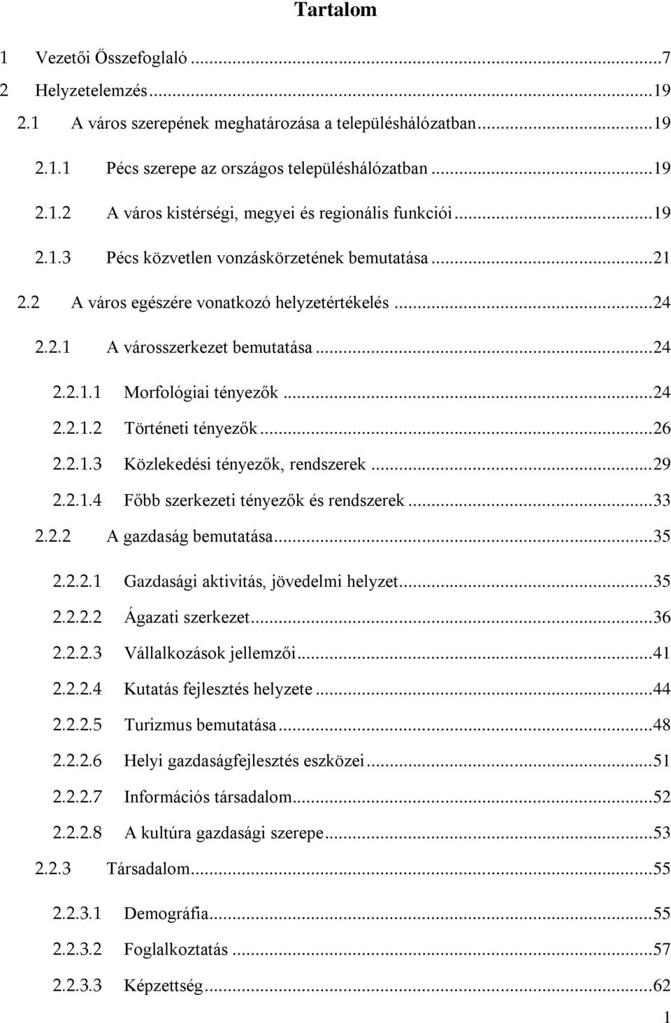 .. 26 2.2.1.3 Közlekedési tényezők, rendszerek... 29 2.2.1.4 Főbb szerkezeti tényezők és rendszerek... 33 2.2.2 A gazdaság bemutatása... 35 2.2.2.1 Gazdasági aktivitás, jövedelmi helyzet... 35 2.2.2.2 Ágazati szerkezet.